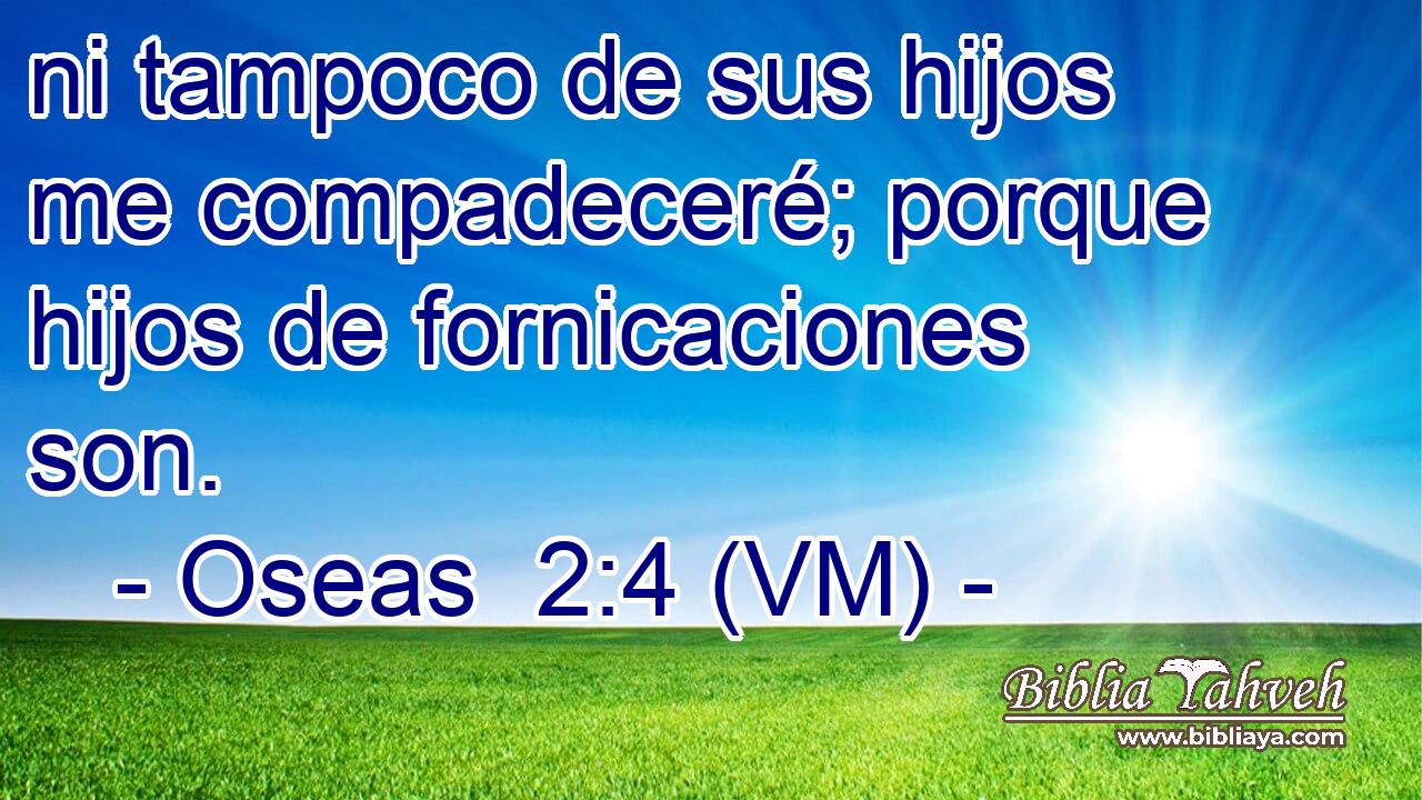  ni tampoco de sus hijos me compadeceré; porque hijos de fornicaciones son. 
