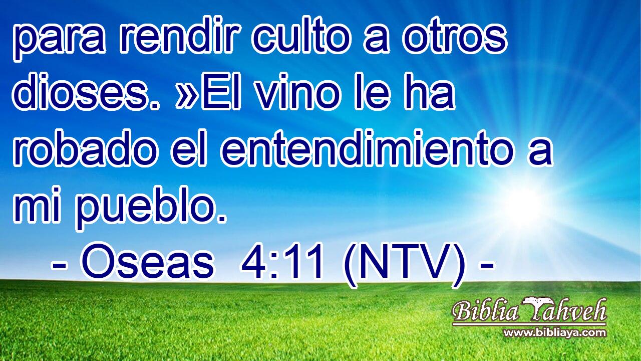 para rendir culto a otros dioses. »El vino le ha robado el entendimiento a mi pueblo.
