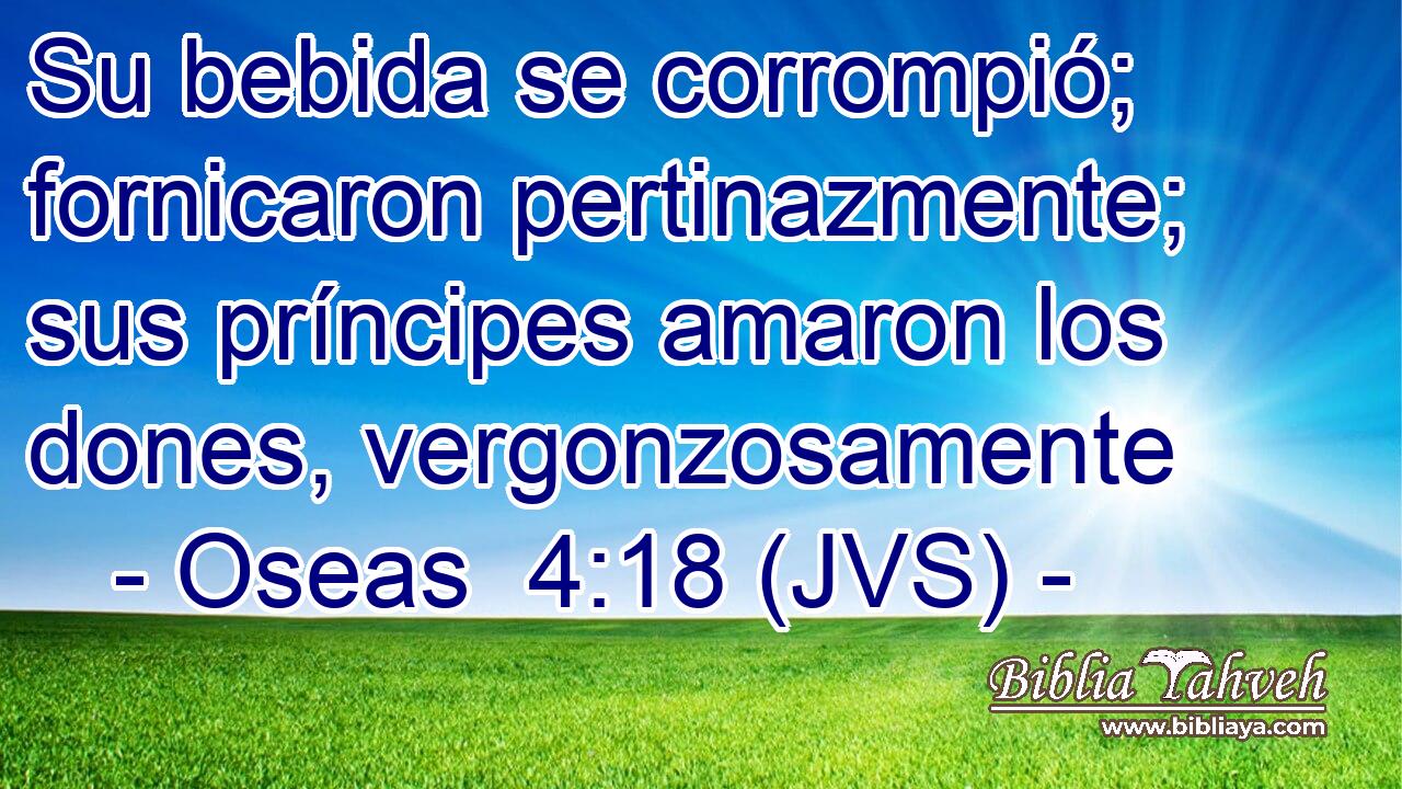 Su bebida se corrompió; fornicaron pertinazmente; sus príncipes amaron los dones, vergonzosamente