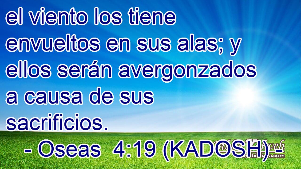  el viento los tiene envueltos en sus alas; y ellos serán avergonzados a causa de sus sacrificios. 