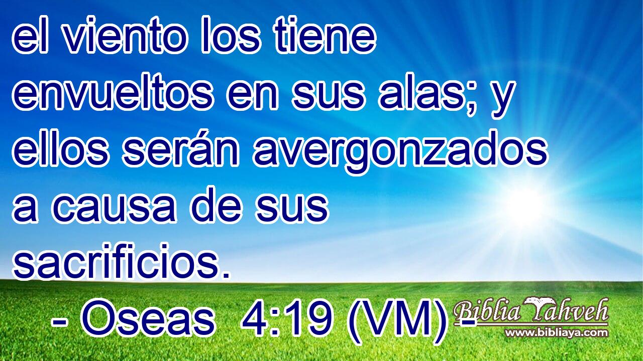  el viento los tiene envueltos en sus alas; y ellos serán avergonzados a causa de sus sacrificios. 