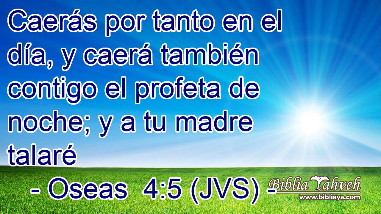 Caerás por tanto en el día, y caerá también contigo el profeta de noche; y a tu madre talaré