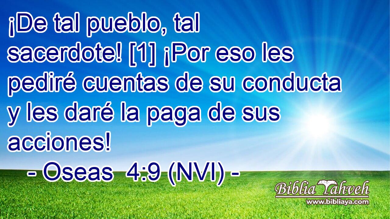  ¡De tal pueblo, tal sacerdote! [1] ¡Por eso les pediré cuentas de su conducta y les daré la paga de sus acciones! 
