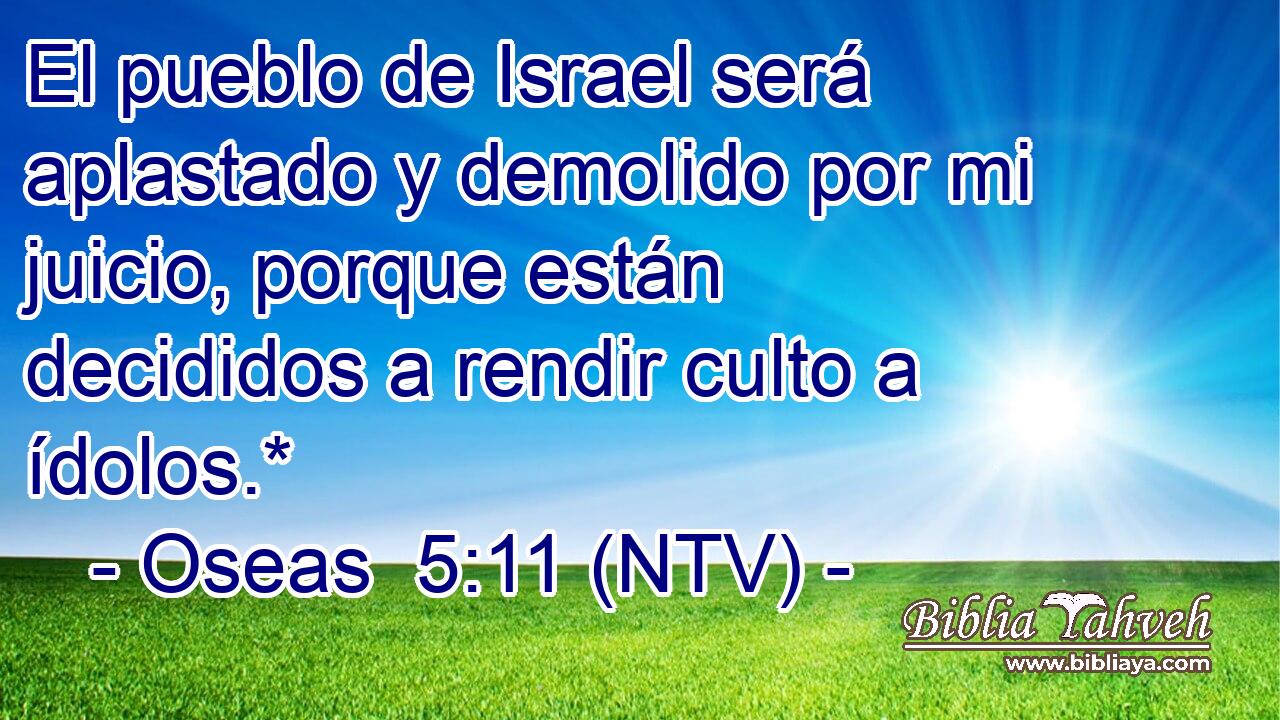 El pueblo de Israel será aplastado y demolido por mi juicio, porque están decididos a rendir culto a ídolos.*
