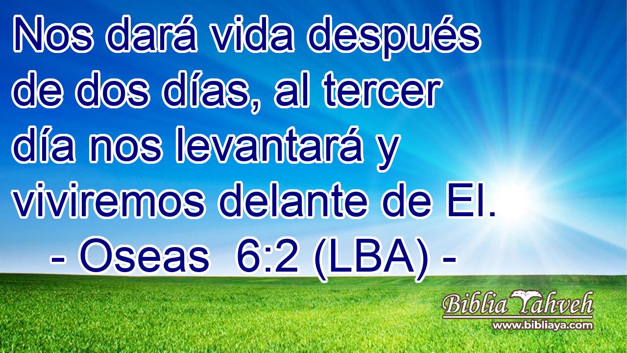 Nos dará vida después de dos días, al tercer día nos levantará y viviremos delante de El.