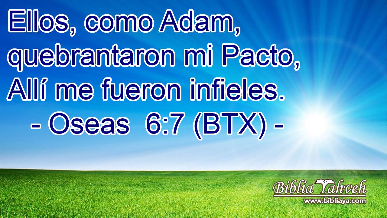 Ellos, como Adam, quebrantaron mi Pacto, Allí me fueron infieles.