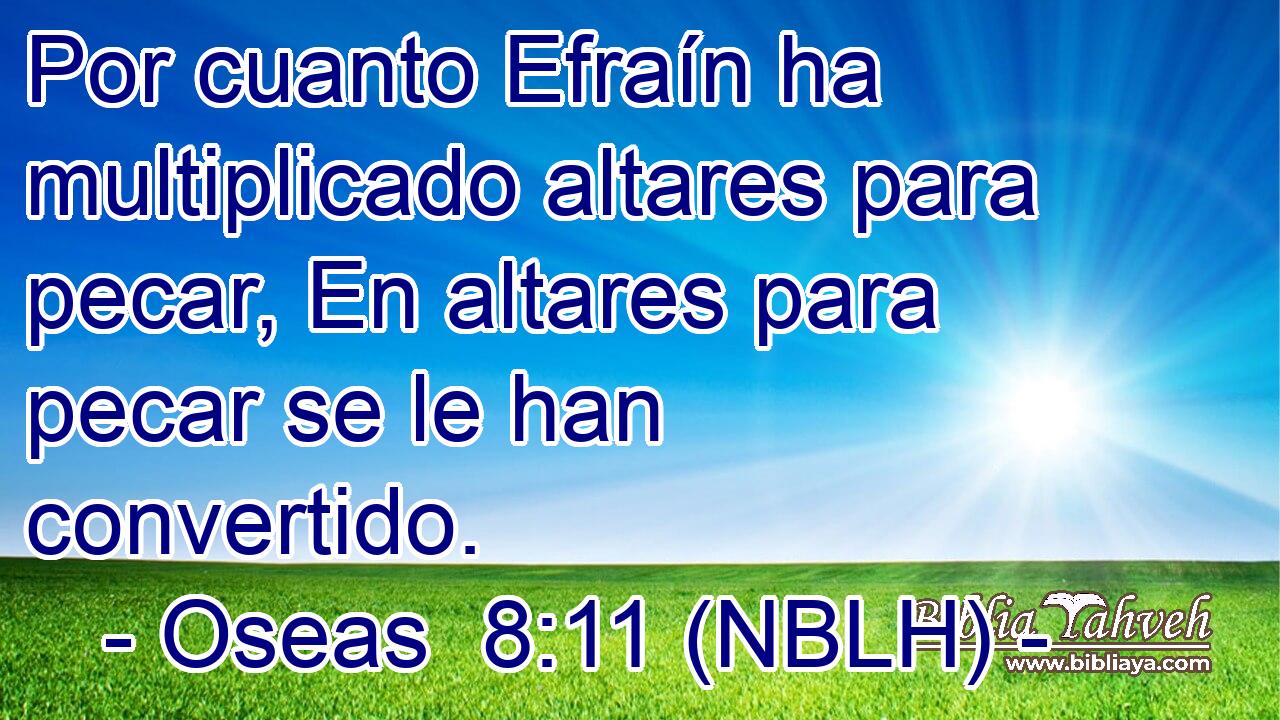  Por cuanto Efraín ha multiplicado altares para pecar, En altares para pecar se le han convertido. 