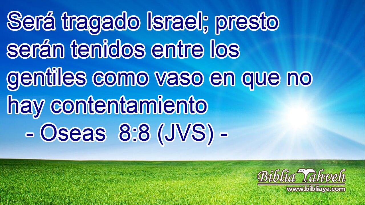 Será tragado Israel; presto serán tenidos entre los gentiles como vaso en que no hay contentamiento