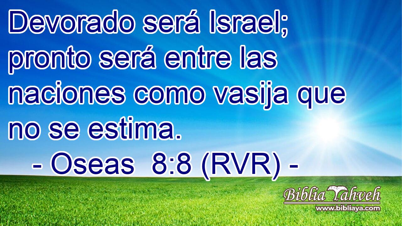 Devorado será Israel; pronto será entre las naciones como vasija que no se estima.
