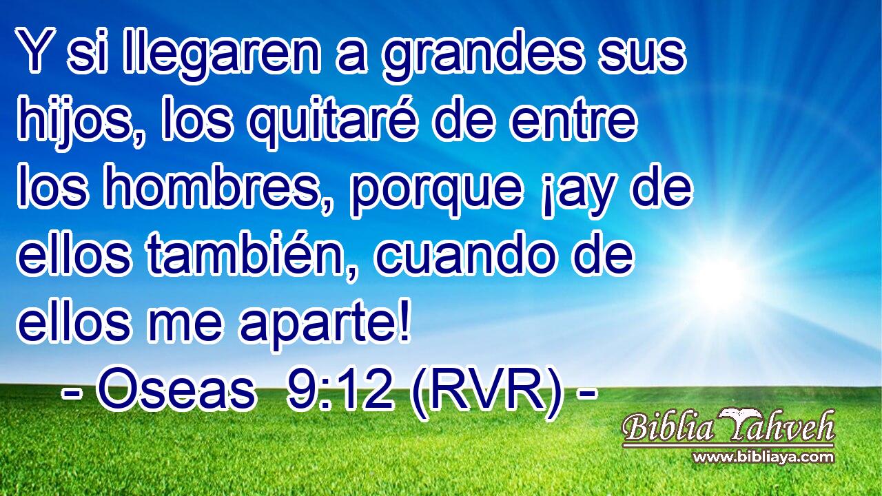 Y si llegaren a grandes sus hijos, los quitaré de entre los hombres, porque ¡ay de ellos también, cuando de ellos me aparte!