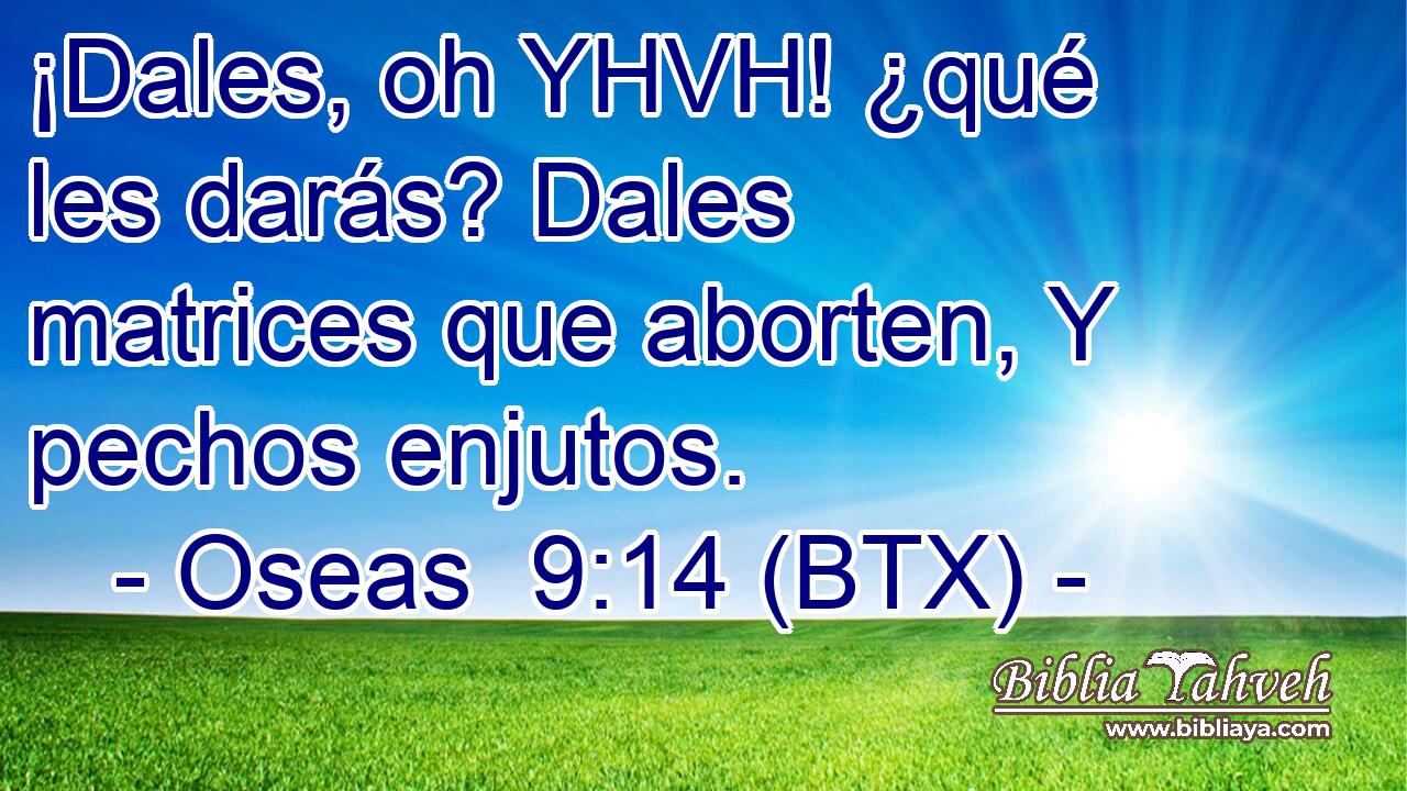 ¡Dales, oh YHVH! ¿qué les darás? Dales matrices que aborten, Y pechos enjutos.