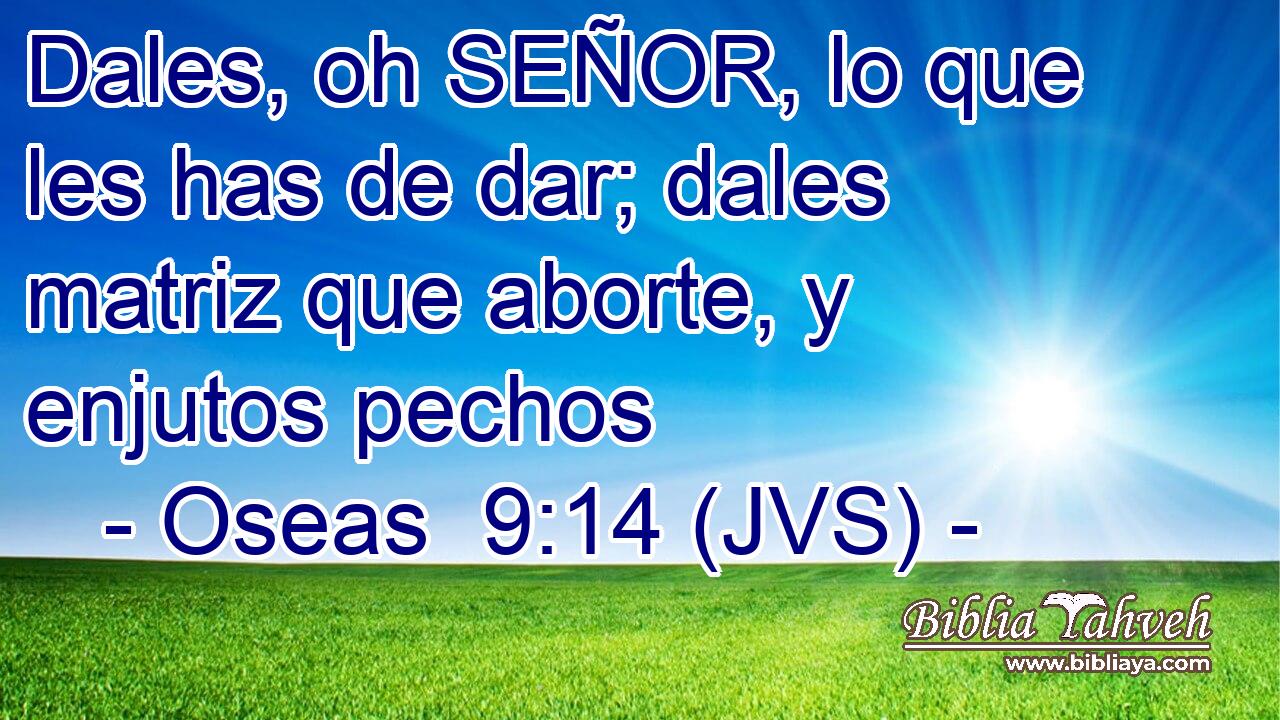 Dales, oh SEÑOR, lo que les has de dar; dales matriz que aborte, y enjutos pechos