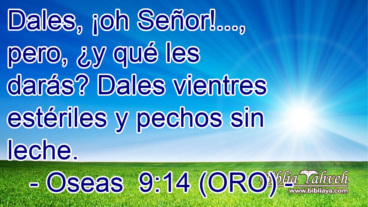  Dales, ¡oh Señor!..., pero, ¿y qué les darás? Dales vientres estériles y pechos sin leche. 