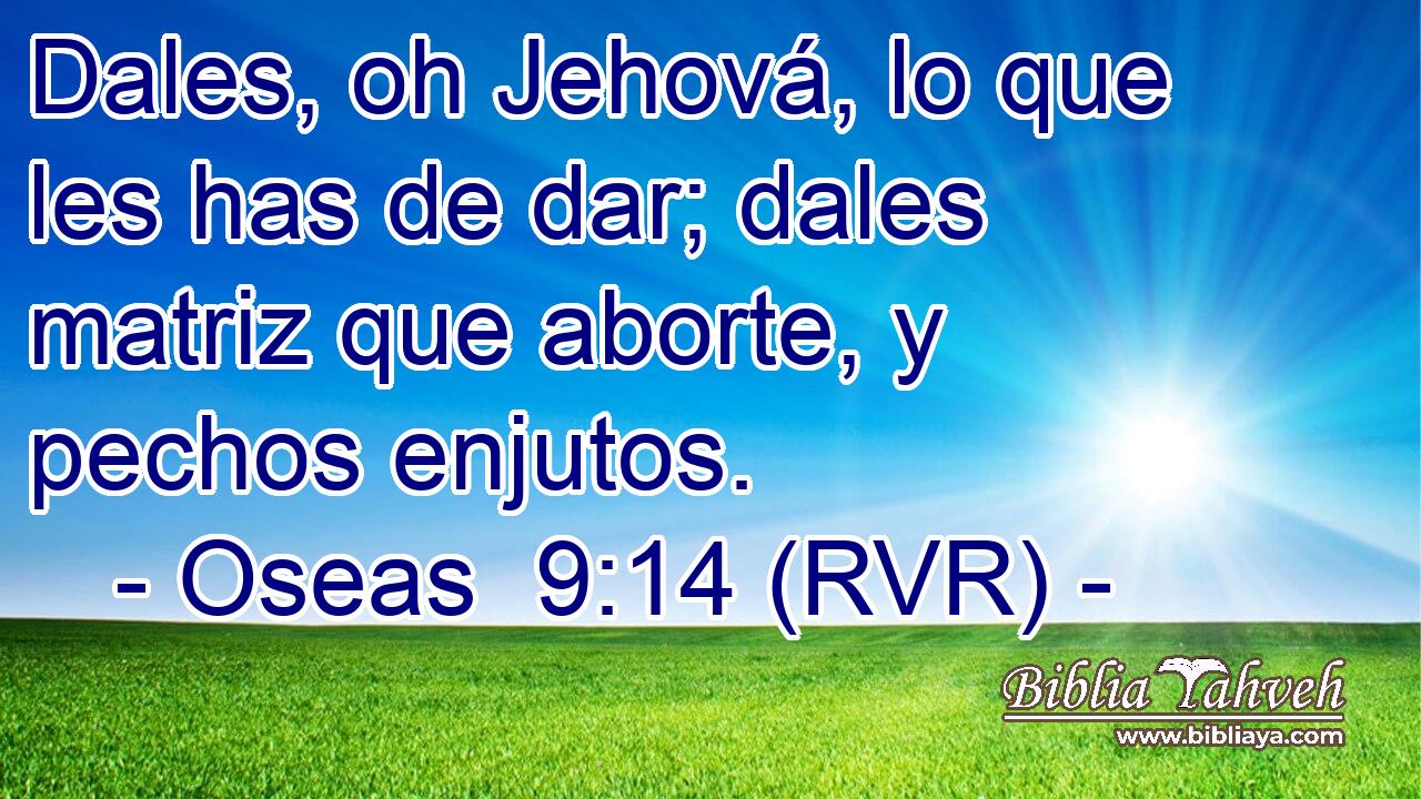 Dales, oh Jehová, lo que les has de dar; dales matriz que aborte, y pechos enjutos.