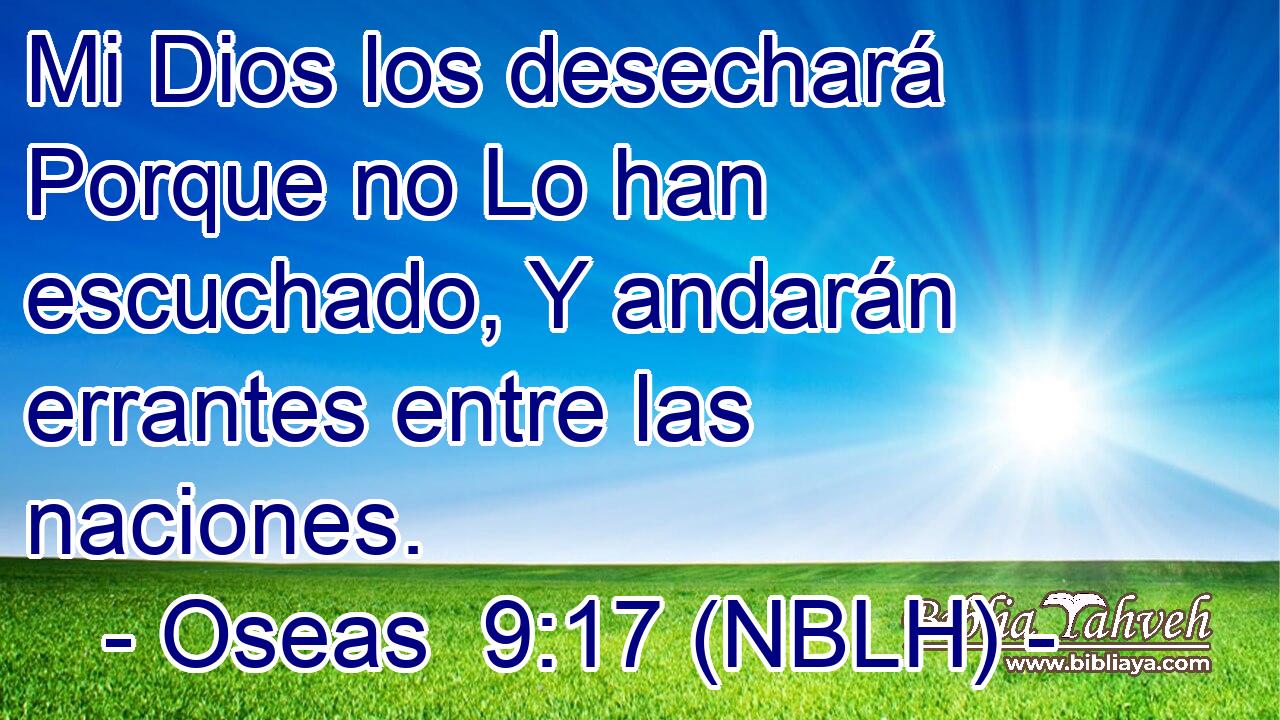  Mi Dios los desechará Porque no Lo han escuchado, Y andarán errantes entre las naciones. 