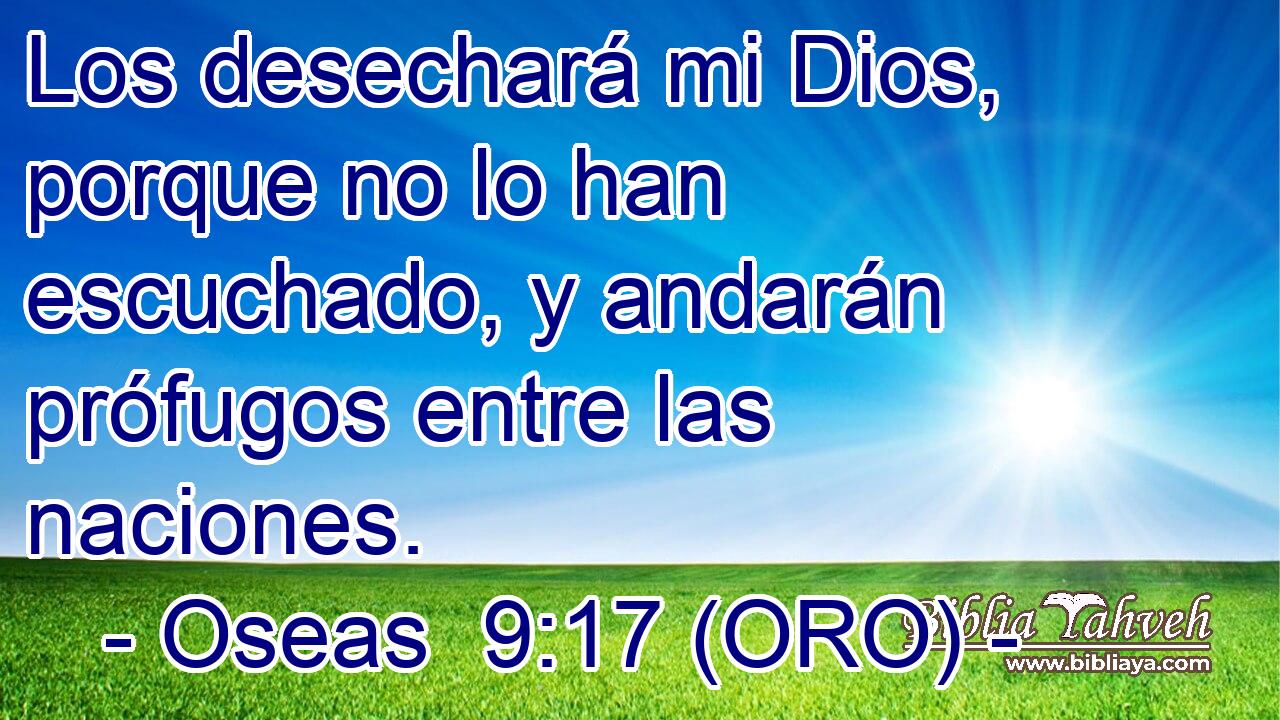  Los desechará mi Dios, porque no lo han escuchado, y andarán prófugos entre las naciones. 