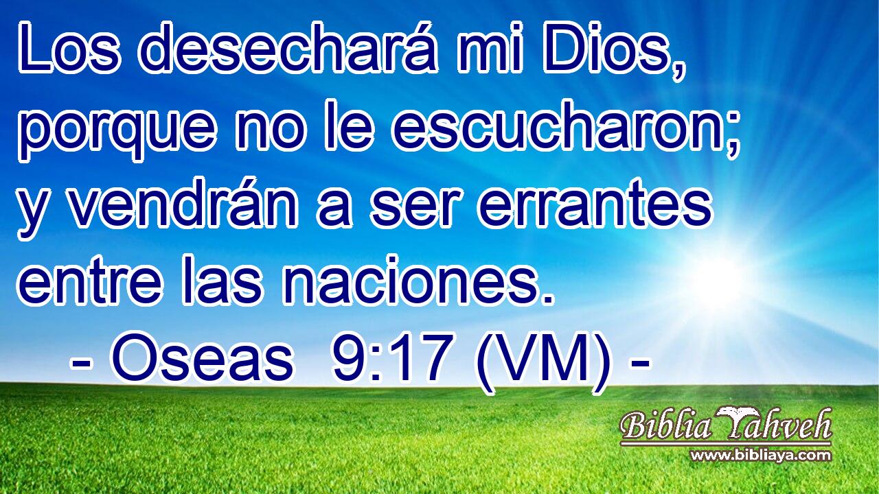  Los desechará mi Dios, porque no le escucharon; y vendrán a ser errantes entre las naciones. 