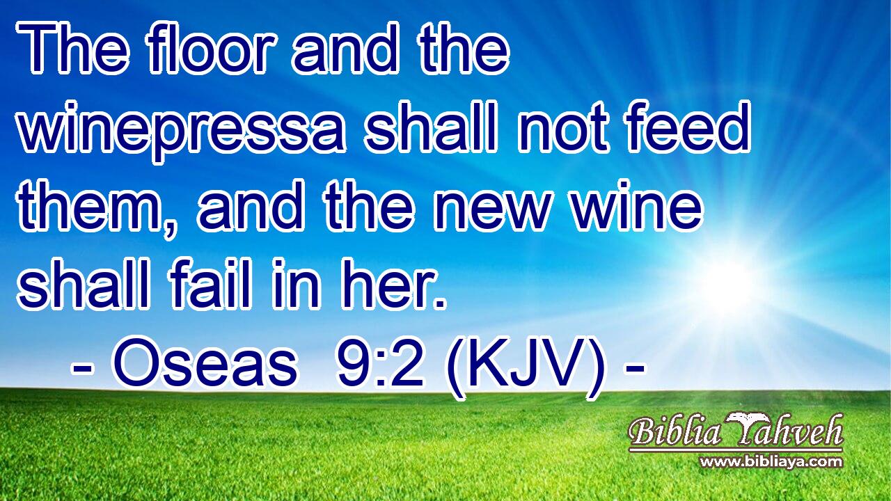 The floor and the winepressa shall not feed them, and the new wine shall fail in her.