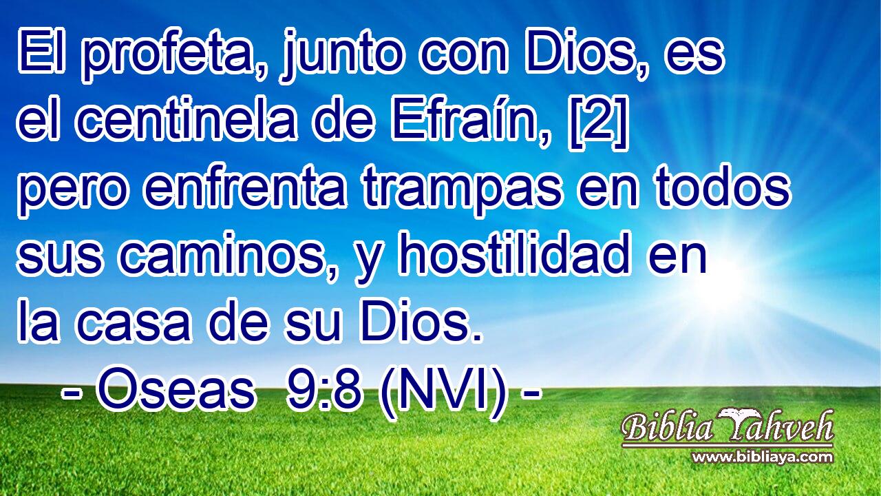  El profeta, junto con Dios, es el centinela de Efraín, [2] pero enfrenta trampas en todos sus caminos, y hostilidad en la casa de su Dios. 