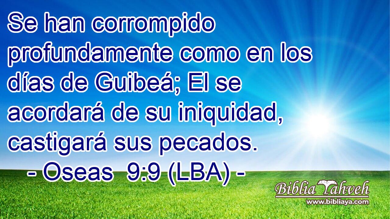 Se han corrompido profundamente como en los días de Guibeá; El se acordará de su iniquidad, castigará sus pecados.