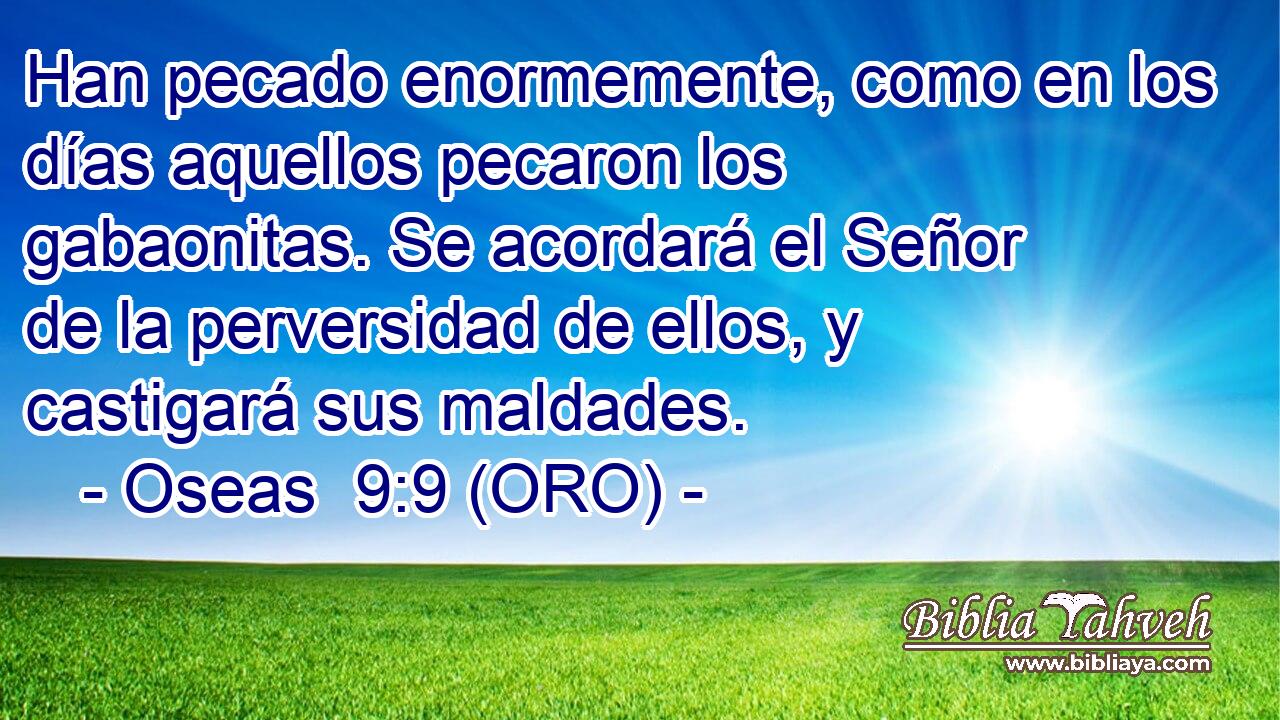  Han pecado enormemente, como en los días aquellos pecaron los gabaonitas. Se acordará el Señor de la perversidad de ellos, y castigará sus maldades. 