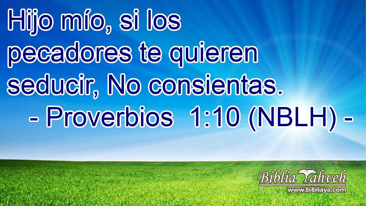  Hijo mío, si los pecadores te quieren seducir, No consientas. 