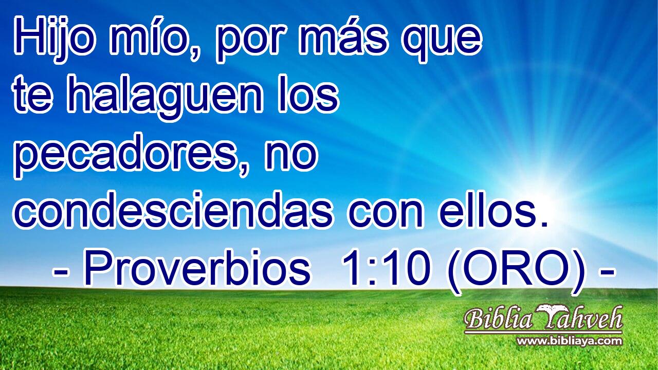  Hijo mío, por más que te halaguen los pecadores, no condesciendas con ellos. 