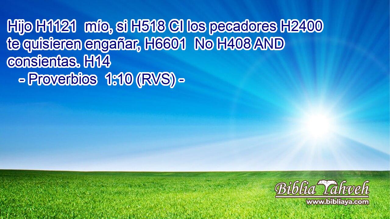 Hijo H1121  mío, si H518 CI los pecadores H2400  te quisieren engañar, H6601  No H408 AND consientas. H14  