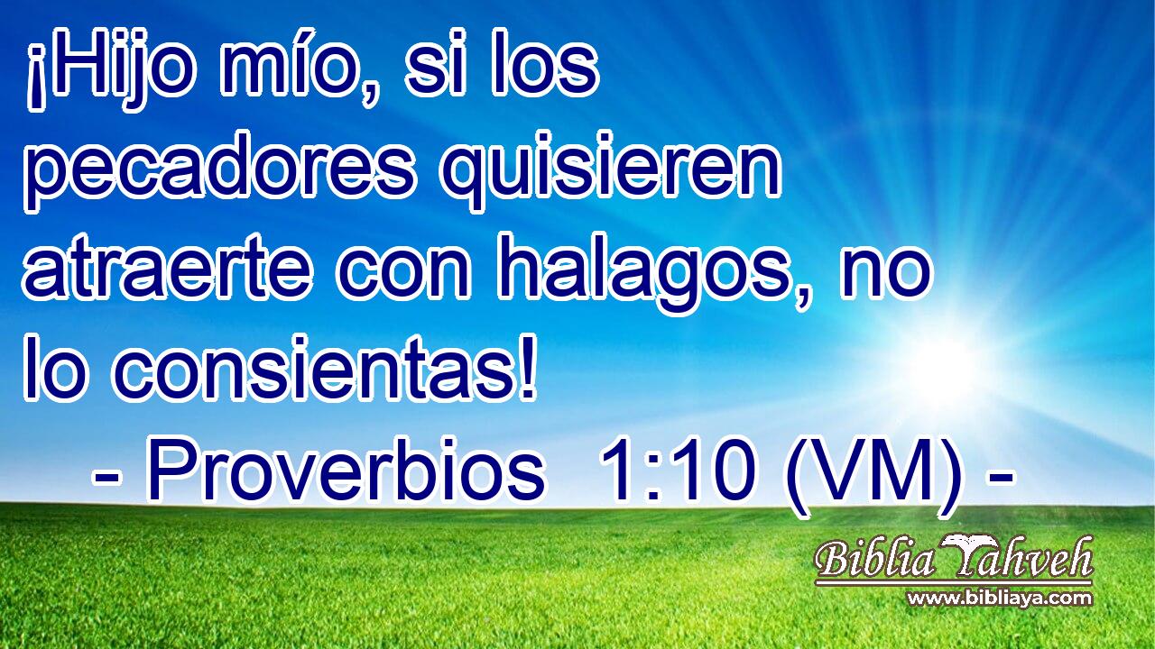  ¡Hijo mío, si los pecadores quisieren atraerte con halagos, no lo consientas! 
