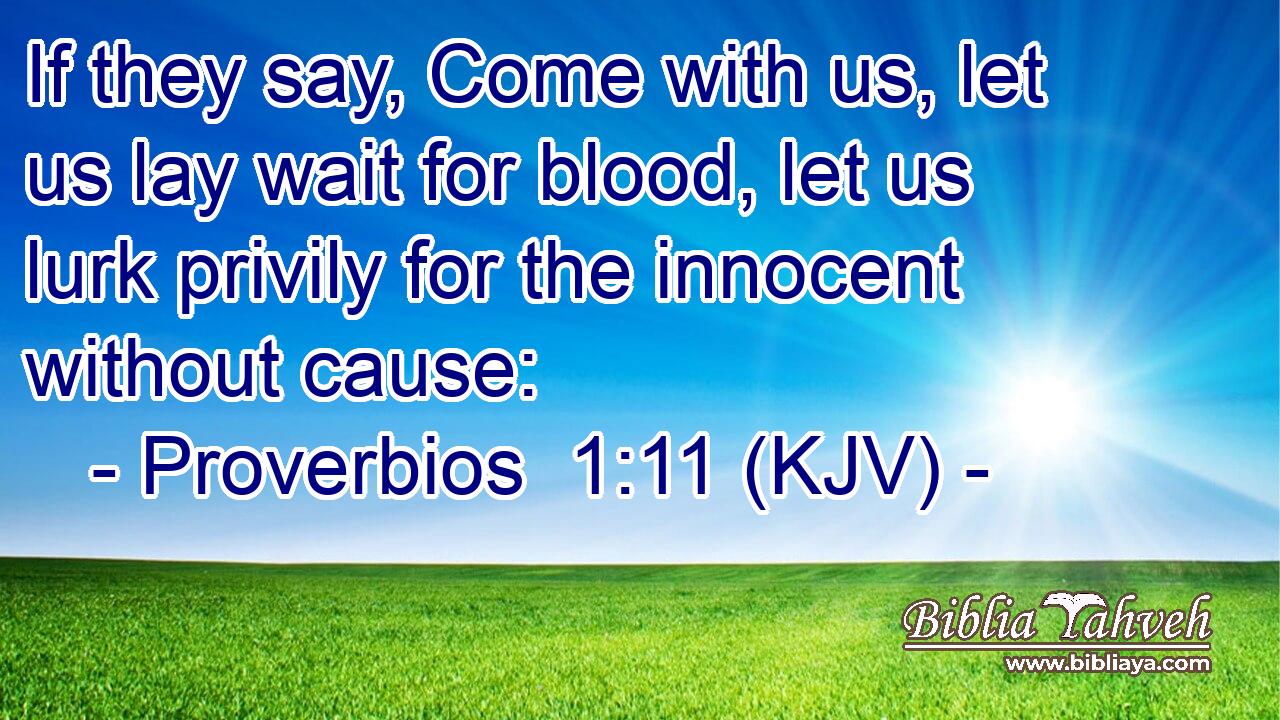 If they say, Come with us, let us lay wait for blood, let us lurk privily for the innocent without cause: