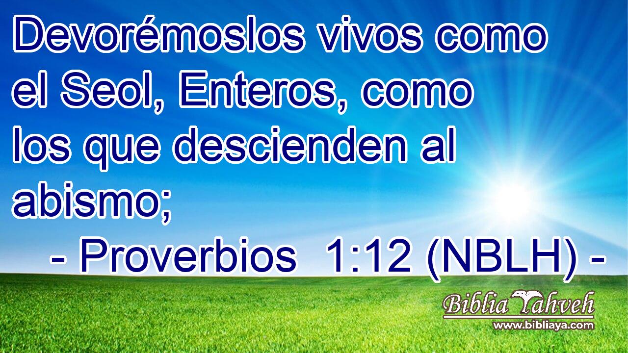  Devorémoslos vivos como el Seol, Enteros, como los que descienden al abismo; 