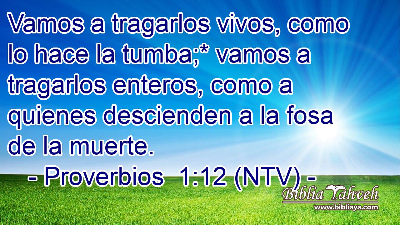 Vamos a tragarlos vivos, como lo hace la tumba;* vamos a tragarlos enteros, como a quienes descienden a la fosa de la muerte.