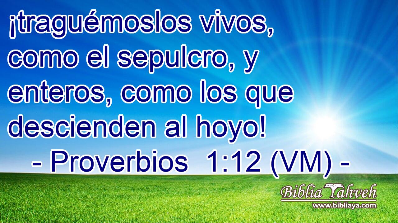  ¡traguémoslos vivos, como el sepulcro, y enteros, como los que descienden al hoyo! 