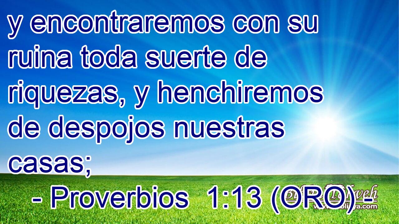  y encontraremos con su ruina toda suerte de riquezas, y henchiremos de despojos nuestras casas; 