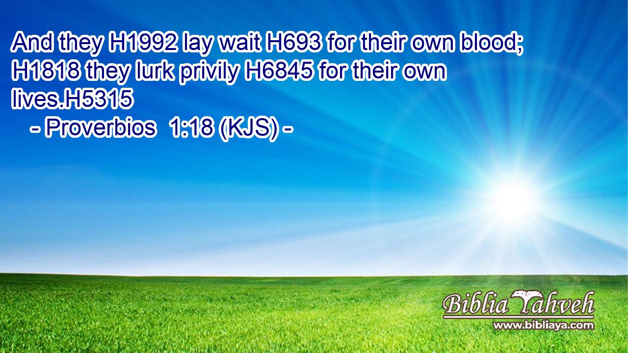 And they H1992 lay wait H693 for their own blood; H1818 they lurk privily H6845 for their own lives.H5315