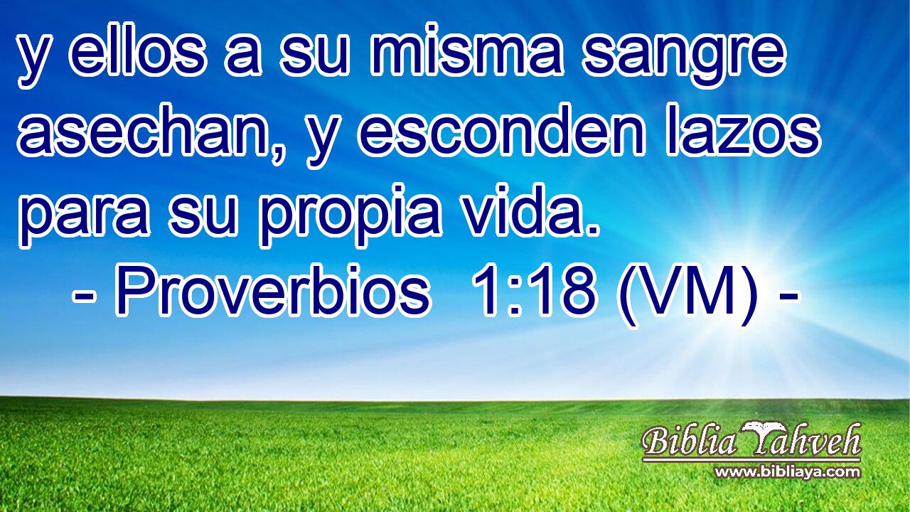  y ellos a su misma sangre asechan, y esconden lazos para su propia vida. 