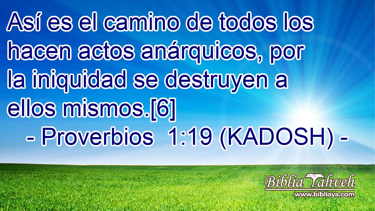  Así es el camino de todos los hacen actos anárquicos, por la iniquidad se destruyen a ellos mismos.[6] 