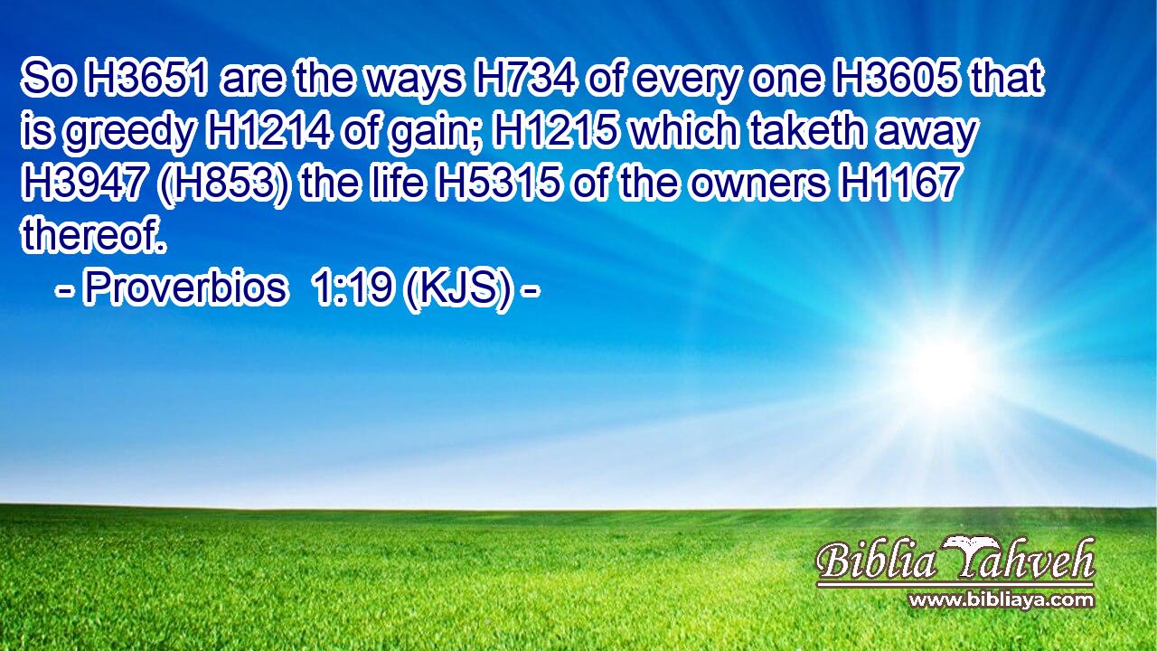 So H3651 are the ways H734 of every one H3605 that is greedy H1214 of gain; H1215 which taketh away H3947 (H853) the life H5315 of the owners H1167 thereof.