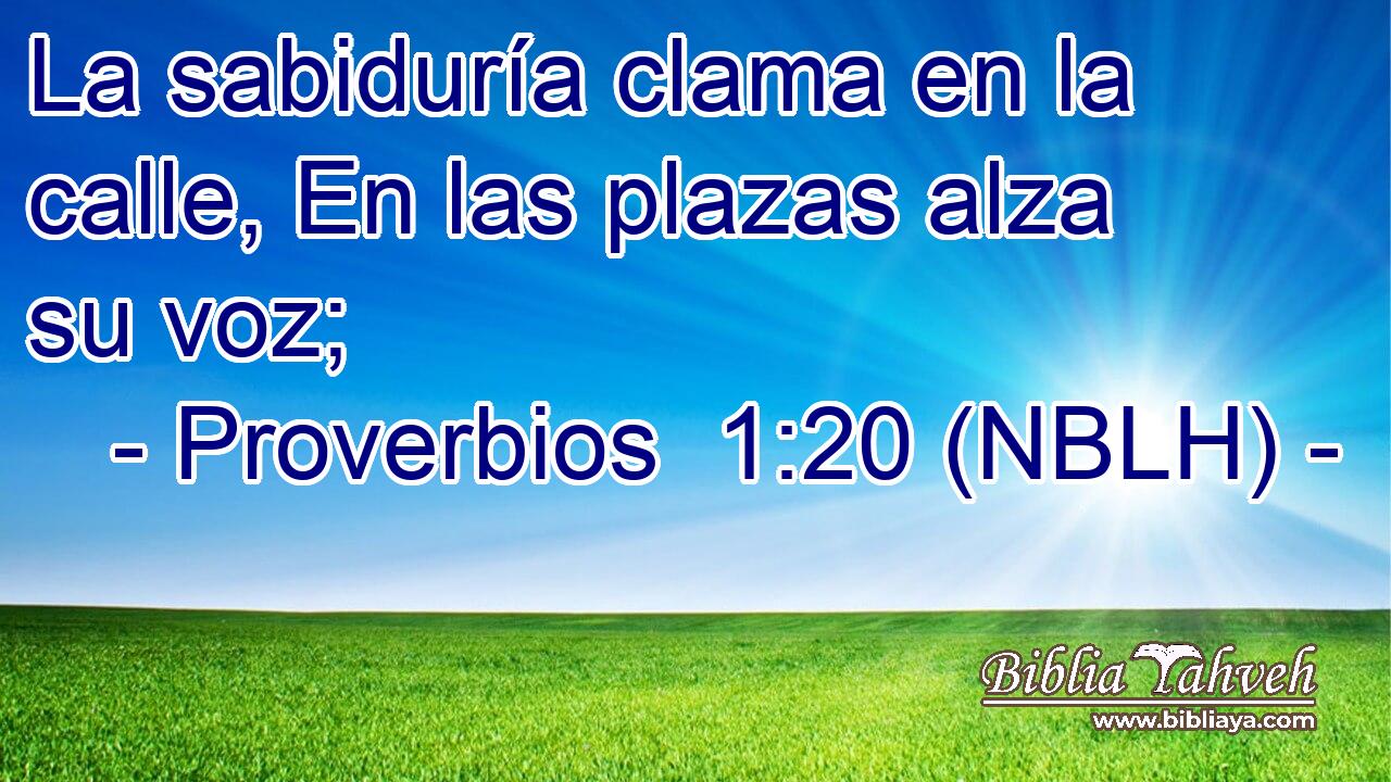  La sabiduría clama en la calle, En las plazas alza su voz; 