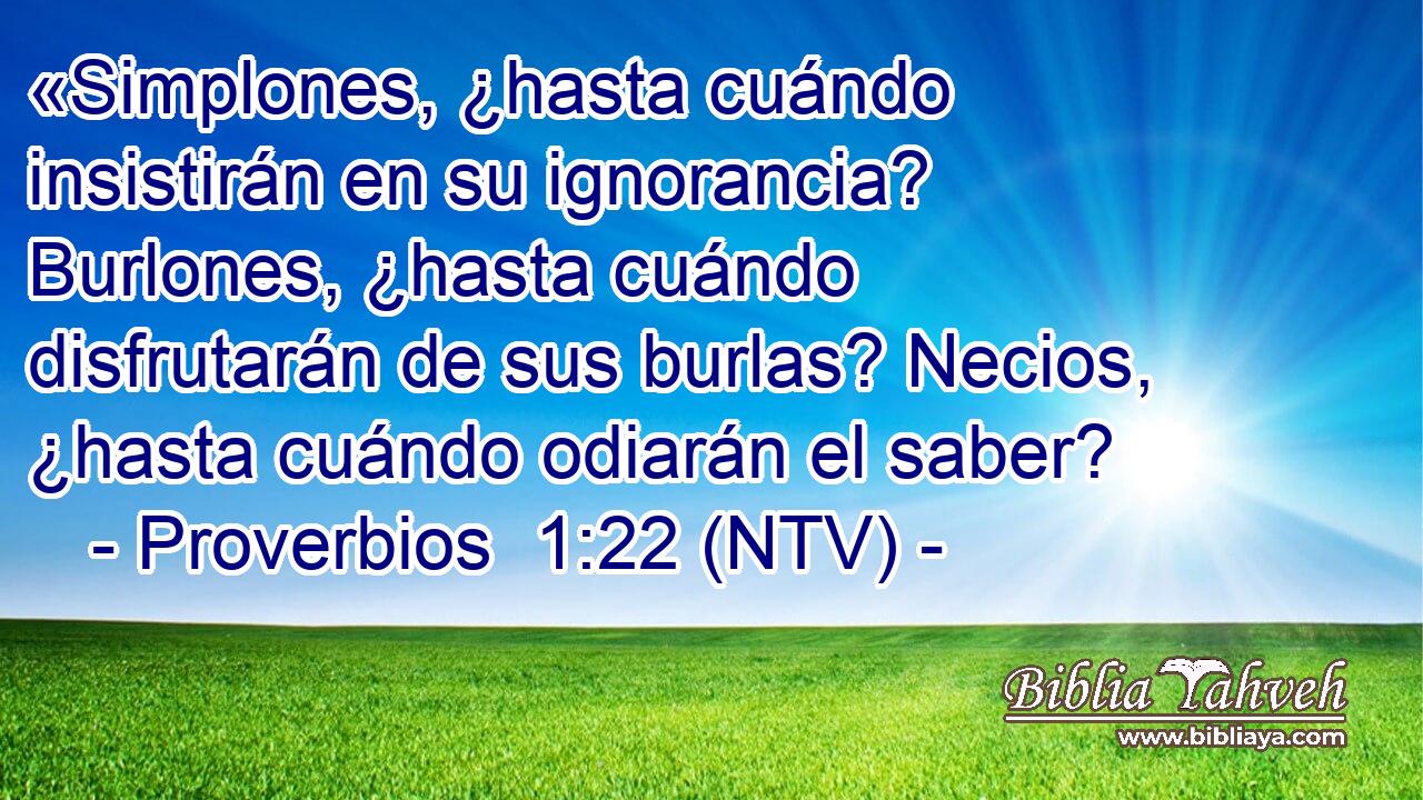 «Simplones, ¿hasta cuándo insistirán en su ignorancia? Burlones, ¿hasta cuándo disfrutarán de sus burlas? Necios, ¿hasta cuándo odiarán el saber?