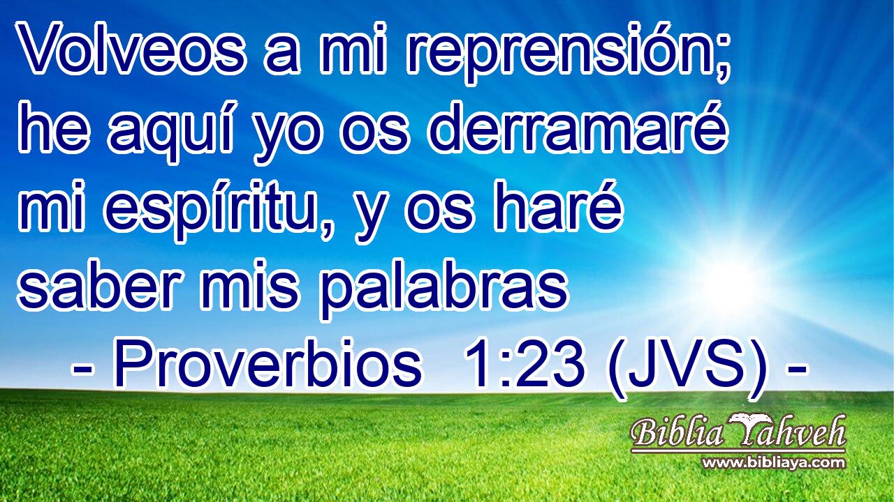 Volveos a mi reprensión; he aquí yo os derramaré mi espíritu, y os haré saber mis palabras