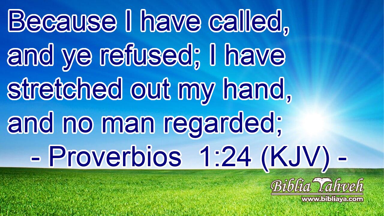 Because I have called, and ye refused; I have stretched out my hand, and no man regarded;