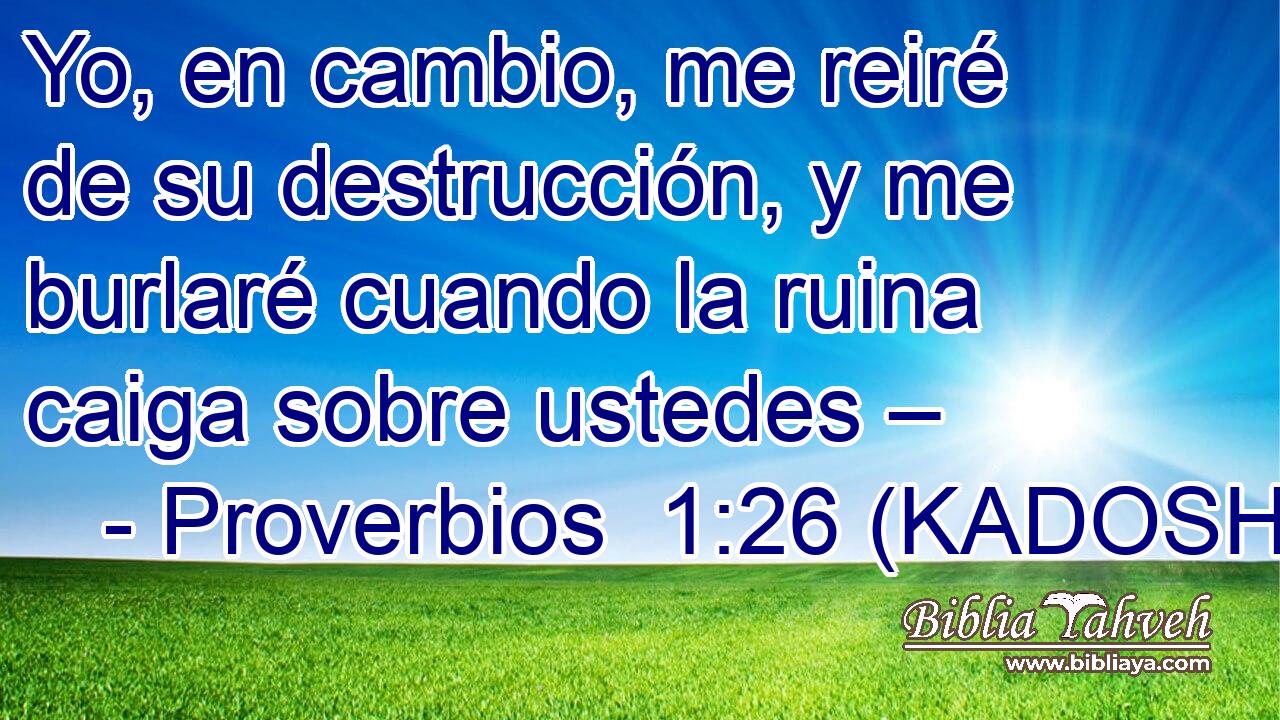  Yo, en cambio, me reiré de su destrucción, y me burlaré cuando la ruina caiga sobre ustedes – 