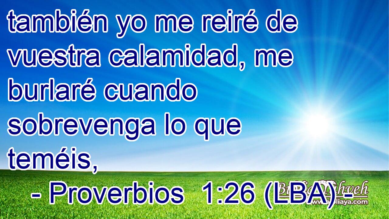 también yo me reiré de vuestra calamidad, me burlaré cuando sobrevenga lo que teméis,
