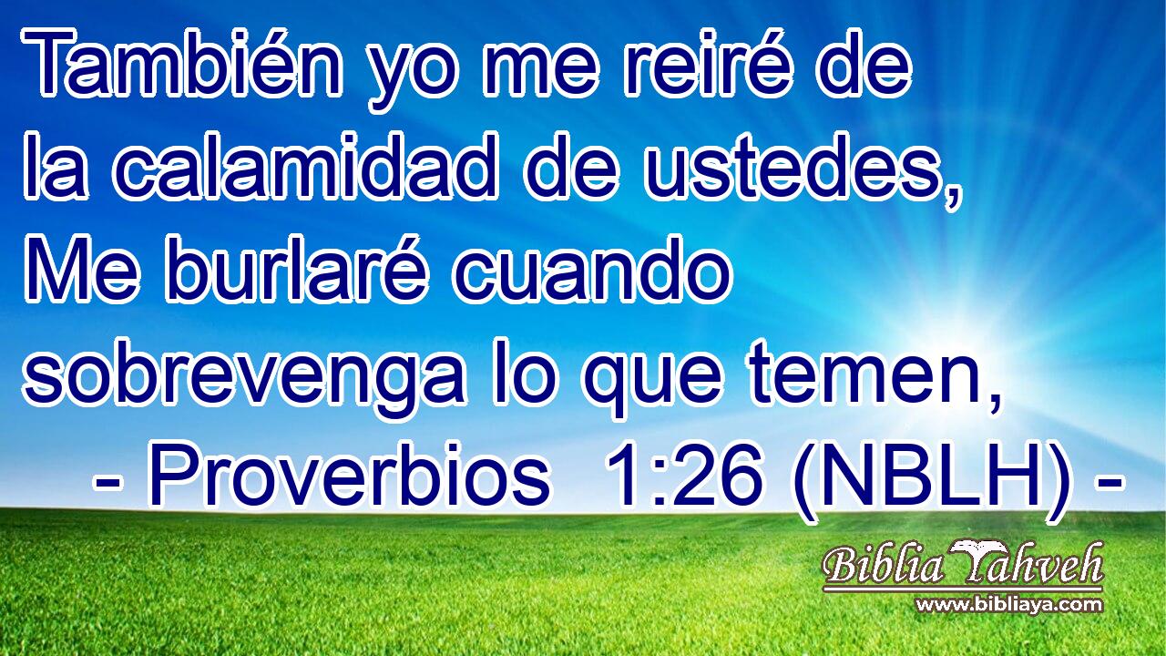  También yo me reiré de la calamidad de ustedes, Me burlaré cuando sobrevenga lo que temen, 