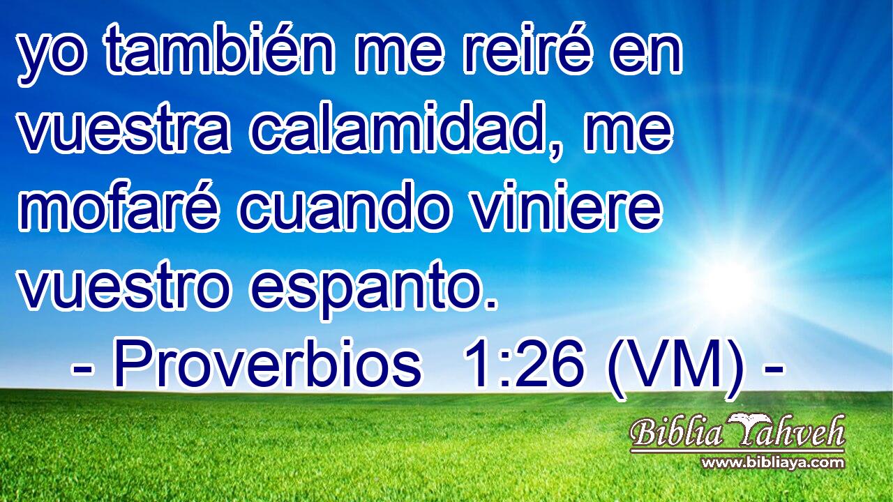 yo también me reiré en vuestra calamidad, me mofaré cuando viniere vuestro espanto. 