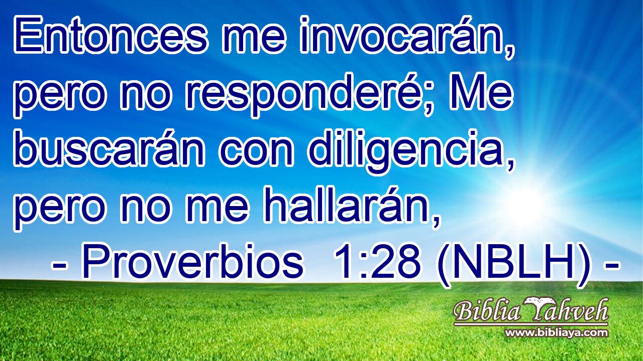  Entonces me invocarán, pero no responderé; Me buscarán con diligencia, pero no me hallarán, 