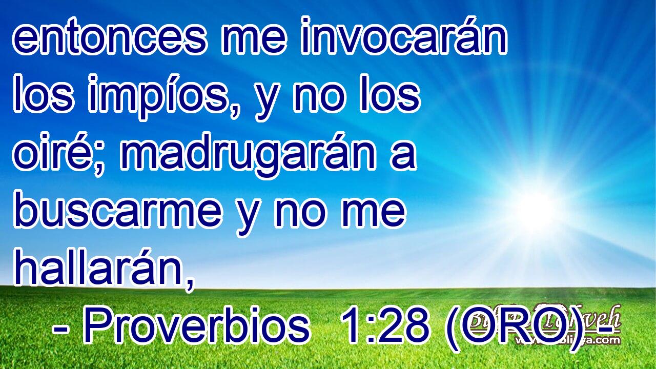  entonces me invocarán los impíos, y no los oiré; madrugarán a buscarme y no me hallarán, 