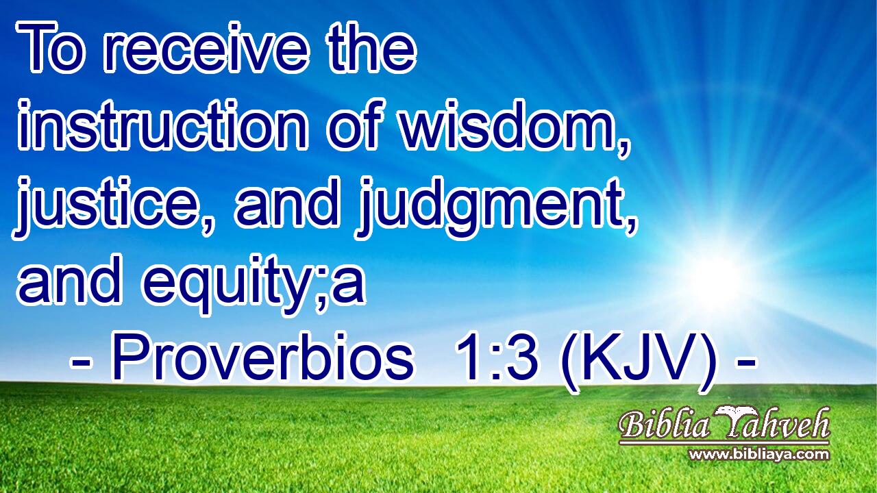 To receive the instruction of wisdom, justice, and judgment, and equity;a