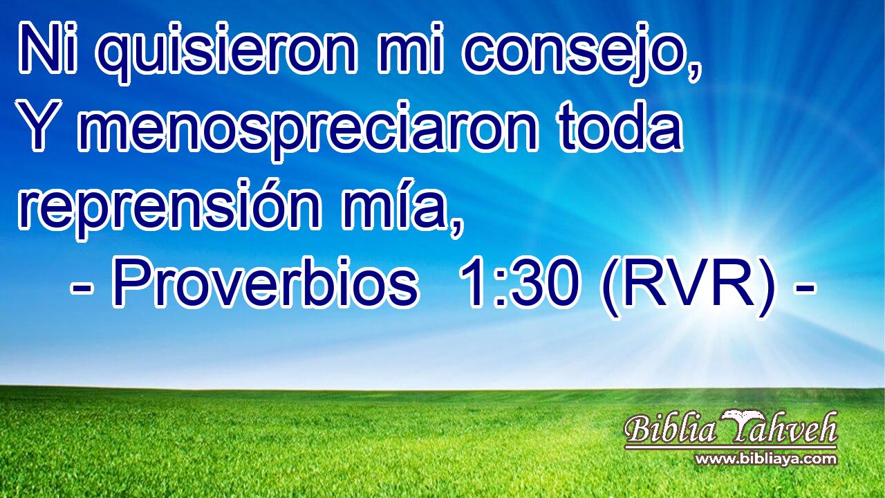Ni quisieron mi consejo, Y menospreciaron toda reprensión mía,
